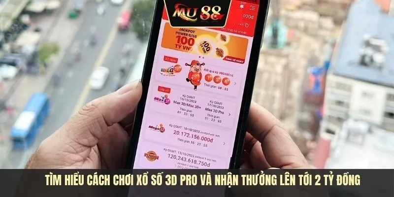 Tìm hiểu cách chơi xổ số 3D Pro và nhận thưởng lên tới 2 tỷ đồng
